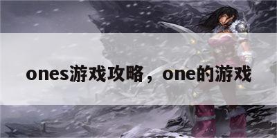 ones游戏攻略，one的游戏