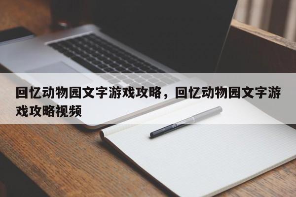 回忆动物园文字游戏攻略，回忆动物园文字游戏攻略视频