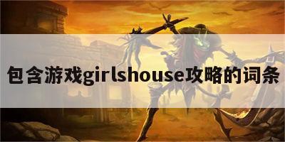 包含游戏girlshouse攻略的词条