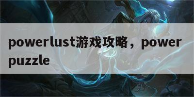 powerlust游戏攻略，power puzzle