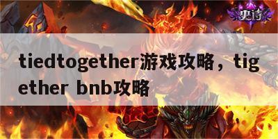 tiedtogether游戏攻略，tigether bnb攻略