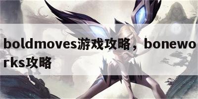 boldmoves游戏攻略，boneworks攻略