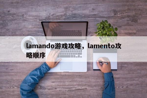 lamando游戏攻略，lamento攻略顺序