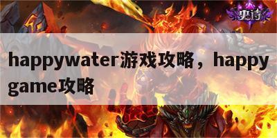 happywater游戏攻略，happygame攻略