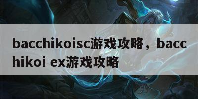 bacchikoisc游戏攻略，bacchikoi ex游戏攻略