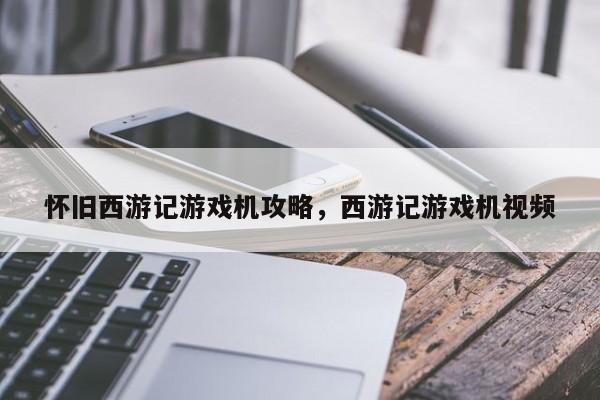 怀旧西游记游戏机攻略，西游记游戏机视频