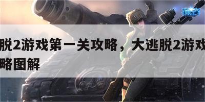 大逃脱2游戏第一关攻略，大逃脱2游戏第一关攻略图解