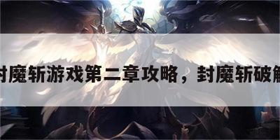 封魔斩游戏第二章攻略，封魔斩破解