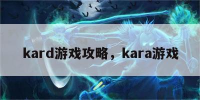 kard游戏攻略，kara游戏