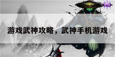 游戏武神攻略，武神手机游戏