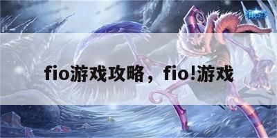 fio游戏攻略，fio!游戏