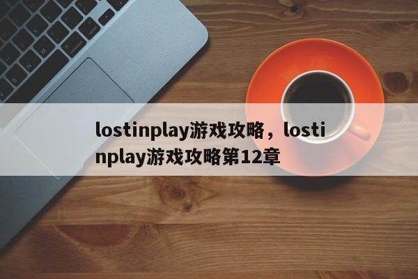 lostinplay游戏攻略，lostinplay游戏攻略第12章