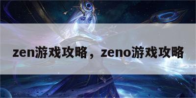 zen游戏攻略，zeno游戏攻略