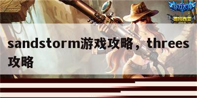 sandstorm游戏攻略，threes攻略