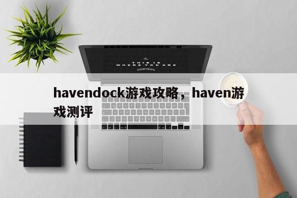 havendock游戏攻略，haven游戏测评