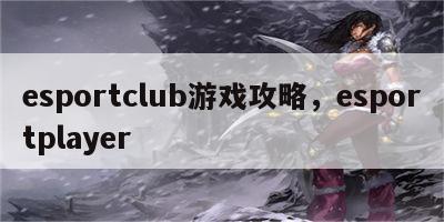 esportclub游戏攻略，esportplayer