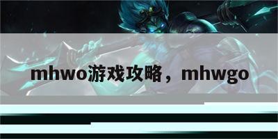 mhwo游戏攻略，mhwgo