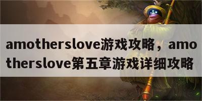 amotherslove游戏攻略，amotherslove第五章游戏详细攻略