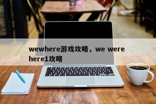 wewhere游戏攻略，we were here1攻略