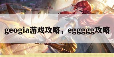 geogia游戏攻略，eggggg攻略