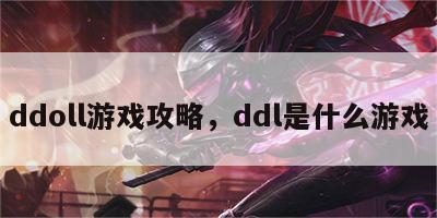 ddoll游戏攻略，ddl是什么游戏