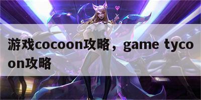 游戏cocoon攻略，game tycoon攻略