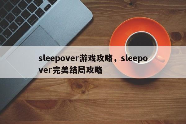 sleepover游戏攻略，sleepover完美结局攻略