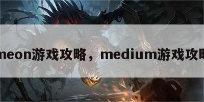 meon游戏攻略，medium游戏攻略