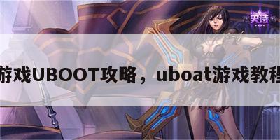 游戏UBOOT攻略，uboat游戏教程