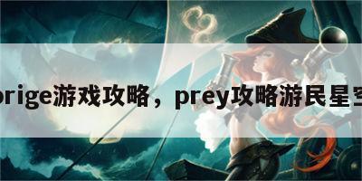 prige游戏攻略，prey攻略游民星空