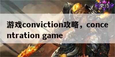 游戏conviction攻略，concentration game