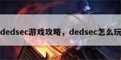 dedsec游戏攻略，dedsec怎么玩