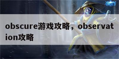 obscure游戏攻略，observation攻略