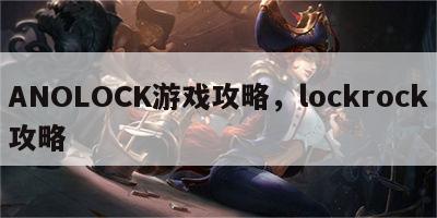 ANOLOCK游戏攻略，lockrock攻略