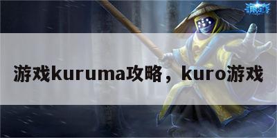 游戏kuruma攻略，kuro游戏