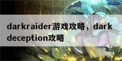 darkraider游戏攻略，dark deception攻略