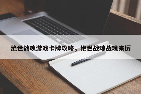 绝世战魂游戏卡牌攻略，绝世战魂战魂来历