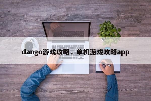 dango游戏攻略，单机游戏攻略app