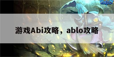 游戏Abi攻略，ablo攻略