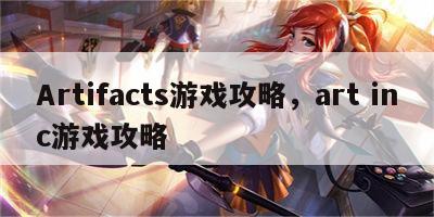 Artifacts游戏攻略，art inc游戏攻略