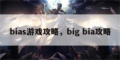 bias游戏攻略，big bia攻略