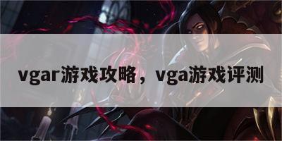 vgar游戏攻略，vga游戏评测