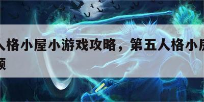 第五人格小屋小游戏攻略，第五人格小房间歌曲视频