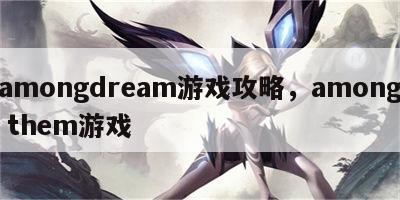 amongdream游戏攻略，among them游戏