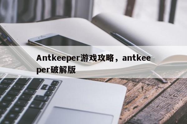 Antkeeper游戏攻略，antkeeper破解版