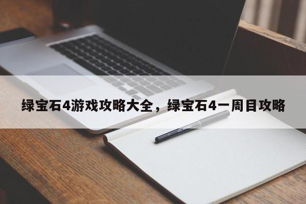 绿宝石4游戏攻略大全，绿宝石4一周目攻略