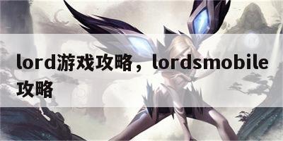 lord游戏攻略，lordsmobile攻略