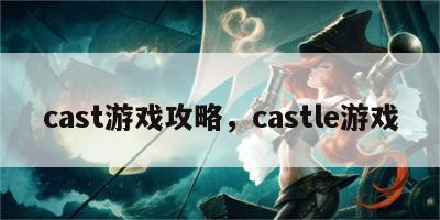 cast游戏攻略，castle游戏