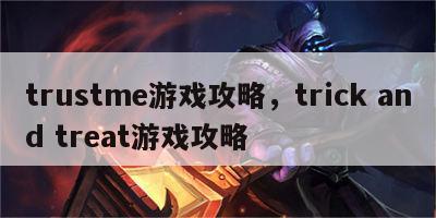 trustme游戏攻略，trick and treat游戏攻略