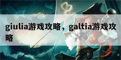 giulia游戏攻略，galtia游戏攻略